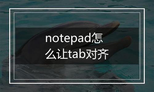 notepad怎么让tab对齐