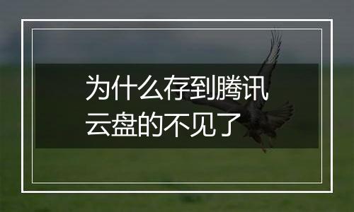 为什么存到腾讯云盘的不见了