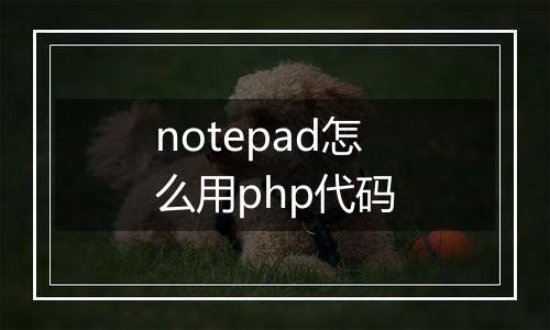 notepad怎么用php代码