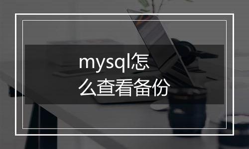 mysql怎么查看备份