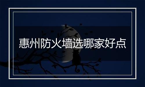 惠州防火墙选哪家好点