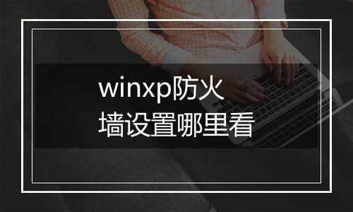 winxp防火墙设置哪里看