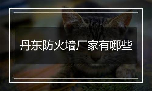 丹东防火墙厂家有哪些