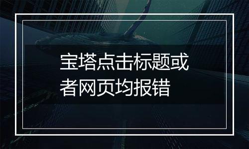 宝塔点击标题或者网页均报错