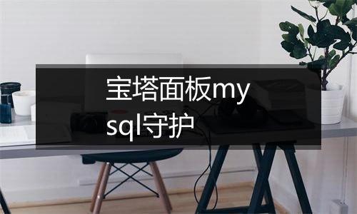 宝塔面板mysql守护