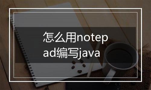 怎么用notepad编写java
