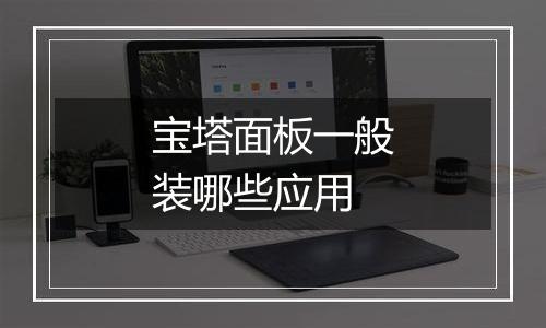 宝塔面板一般装哪些应用