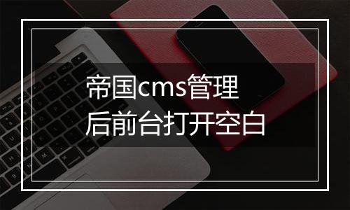 帝国cms管理后前台打开空白