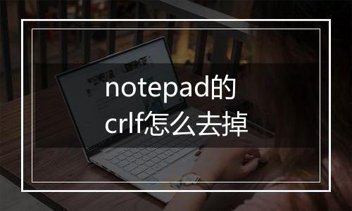 notepad的crlf怎么去掉