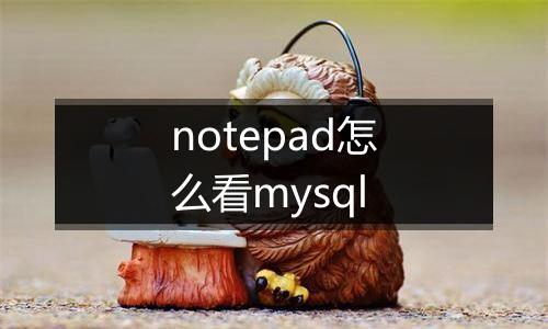 notepad怎么看mysql