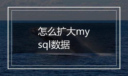 怎么扩大mysql数据
