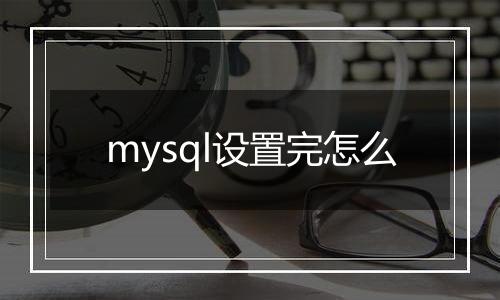 mysql设置完怎么