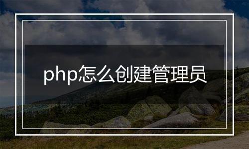 php怎么创建管理员