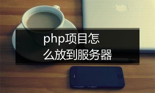 php项目怎么放到服务器