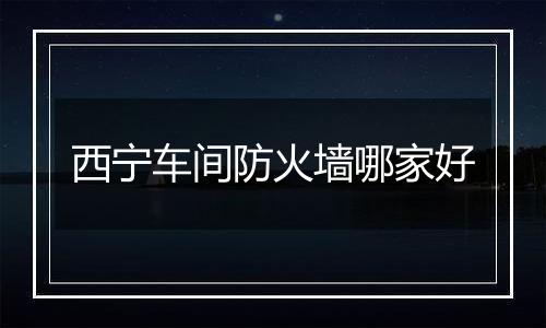 西宁车间防火墙哪家好
