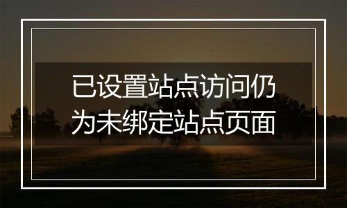 已设置站点访问仍为未绑定站点页面