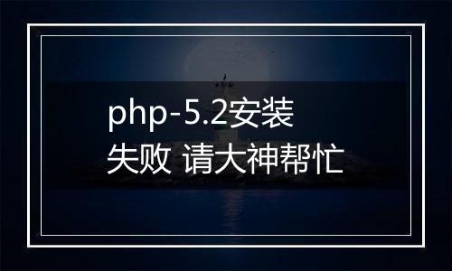php-5.2安装失败 请大神帮忙