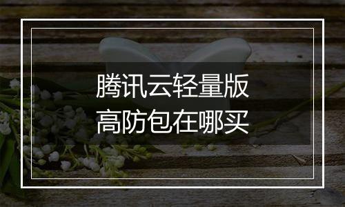 腾讯云轻量版高防包在哪买