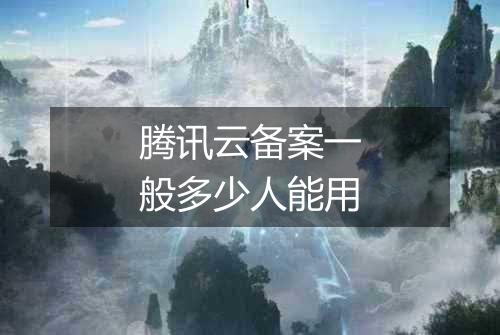 腾讯云备案一般多少人能用
