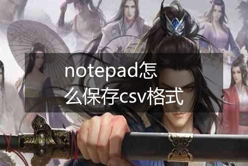 notepad怎么保存csv格式