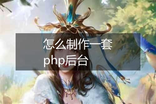 怎么制作一套php后台