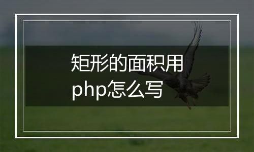 矩形的面积用php怎么写