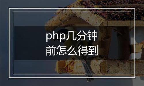 php几分钟前怎么得到