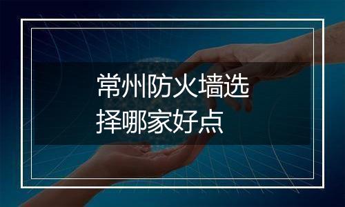 常州防火墙选择哪家好点
