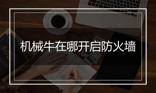 机械牛在哪开启防火墙