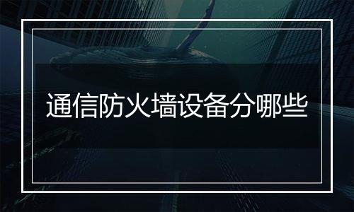通信防火墙设备分哪些