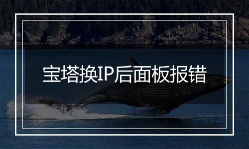 宝塔换IP后面板报错