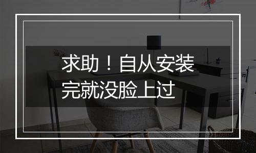 求助!自从安装完就没脸上过