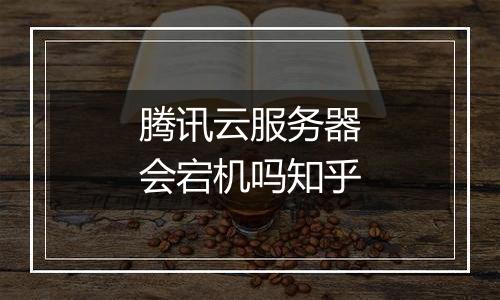 腾讯云服务器会宕机吗知乎