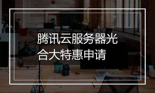 腾讯云服务器光合大特惠申请