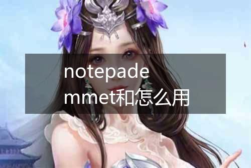notepademmet和怎么用
