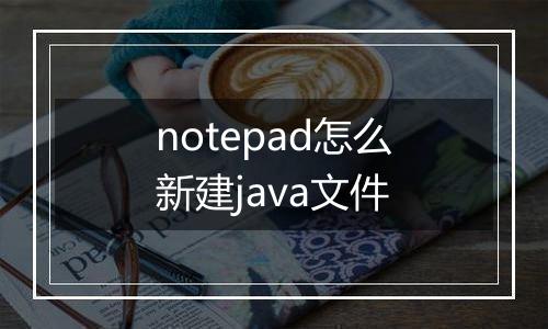 notepad怎么新建java文件