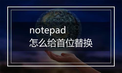 notepad怎么给首位替换