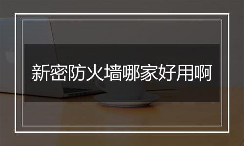 新密防火墙哪家好用啊