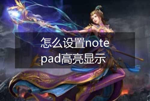 怎么设置notepad高亮显示