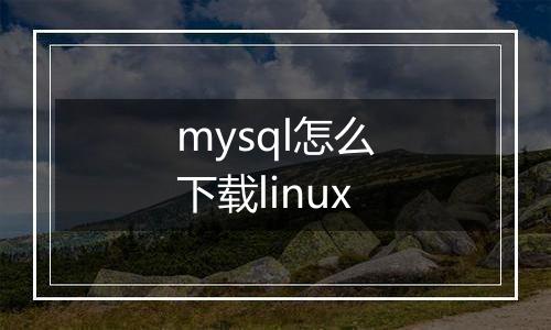 mysql怎么下载linux