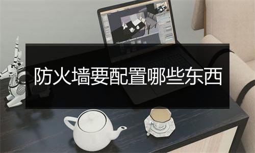 防火墙要配置哪些东西
