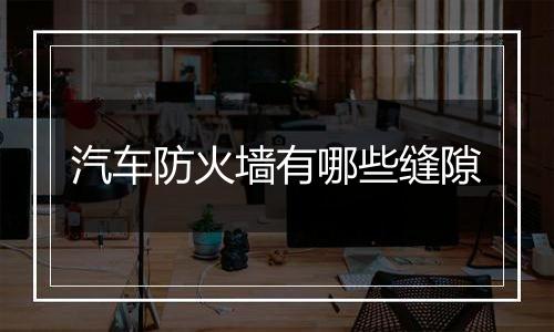 汽车防火墙有哪些缝隙