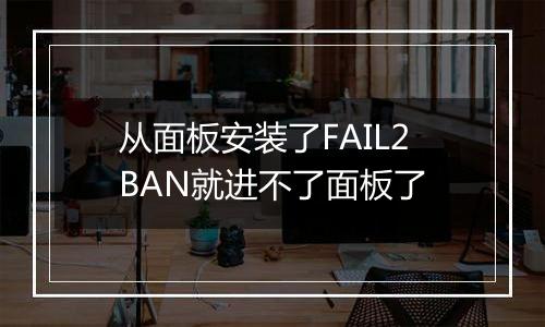 从面板安装了FAIL2BAN就进不了面板了