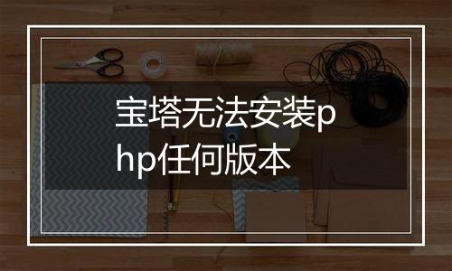 宝塔无法安装php任何版本