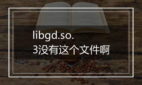 libgd.so.3没有这个文件啊