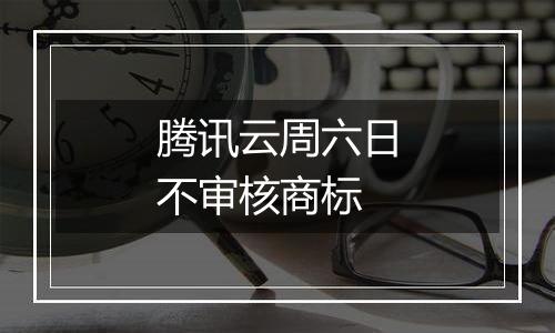 腾讯云周六日不审核商标
