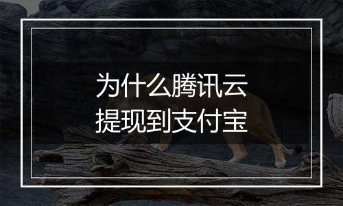 为什么腾讯云提现到支付宝