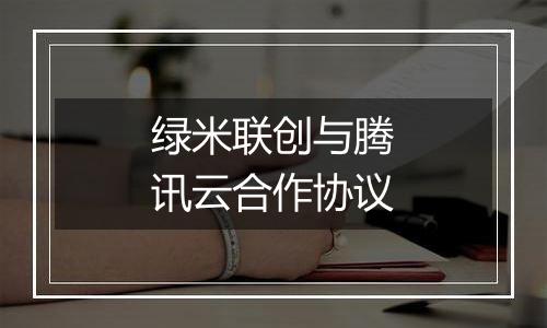 绿米联创与腾讯云合作协议