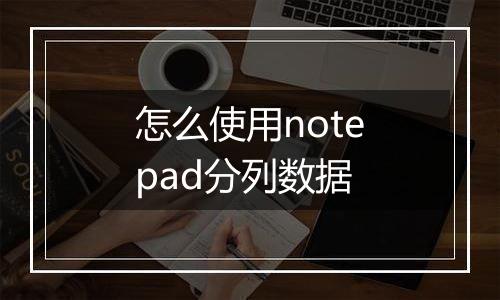 怎么使用notepad分列数据