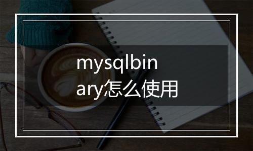 mysqlbinary怎么使用